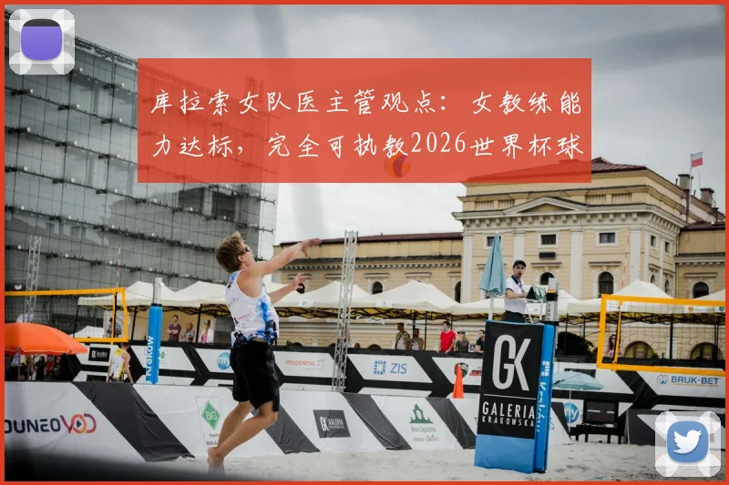 库拉索女队医主管观点：女教练能力达标，完全可执教2026世界杯球队，能力与性别无关