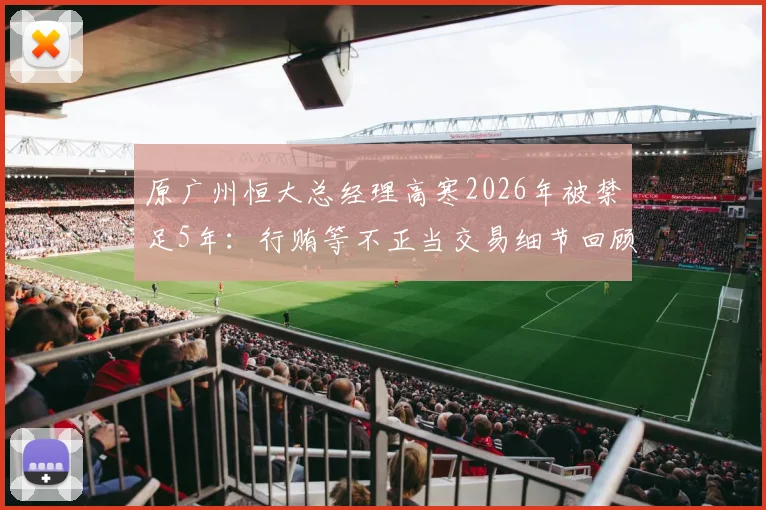 原广州恒大总经理高寒2026年被禁足5年:行贿等不正当交易细节回顾与事件影响分析
